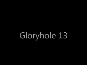 Gloryhole 13